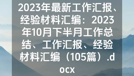 2023年最新工作汇报、经验材料汇编：2023年10月下半月工作总结、工作汇报、经验材料汇编（105篇）.docx