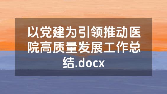 以党建为引领推动医院高质量发展工作总结.docx