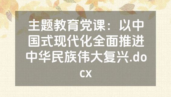 主题教育党课：以中国式现代化全面推进中华民族伟大复兴.docx