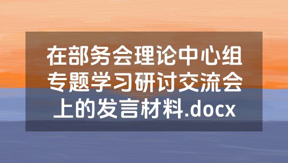 在部务会理论中心组专题学习研讨交流会上的发言材料.docx