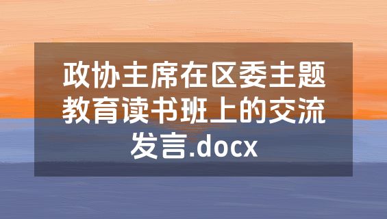 政协主席在区委主题教育读书班上的交流发言.docx