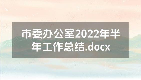 市委办公室2022年半年工作总结.docx