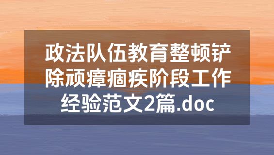 政法队伍教育整顿铲除顽瘴痼疾阶段工作经验范文2篇.doc