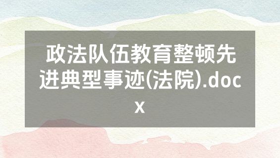 政法队伍教育整顿先进典型事迹(法院).docx