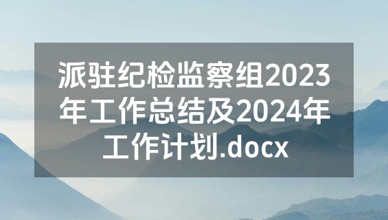 派驻纪检监察组2023年工作总结及2024年工作计划.docx