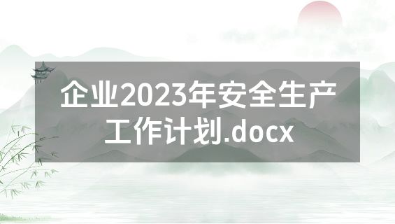 企业2023年安全生产工作计划.docx