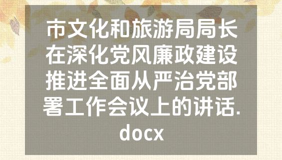 市文化和旅游局局长在深化党风廉政建设推进全面从严治党部署工作会议上的讲话.docx