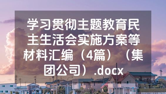 学习贯彻主题教育民主生活会实施方案等材料汇编（4篇）（集团公司）.docx