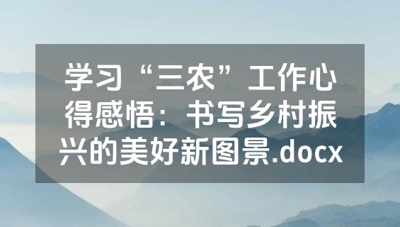 学习“三农”工作心得感悟：书写乡村振兴的美好新图景.docx