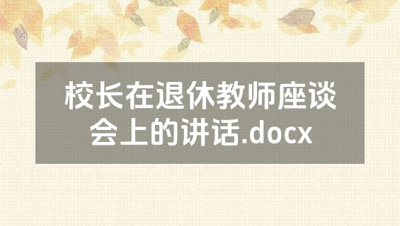 校长在退休教师座谈会上的讲话.docx