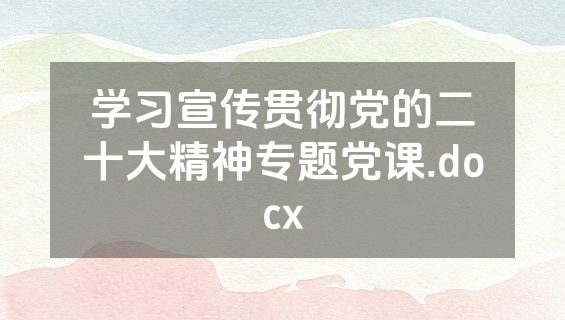 学习宣传贯彻党的二十大精神专题党课.docx