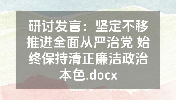 研讨发言：坚定不移推进全面从严治党 始终保持清正廉洁政治本色.docx