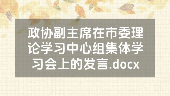 政协副主席在市委理论学习中心组集体学习会上的发言.docx