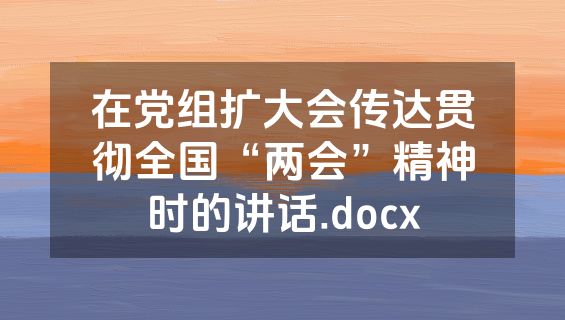 在党组扩大会传达贯彻全国“两会”精神时的讲话.docx