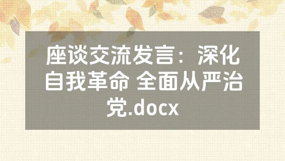 座谈交流发言：深化自我革命 全面从严治党.docx