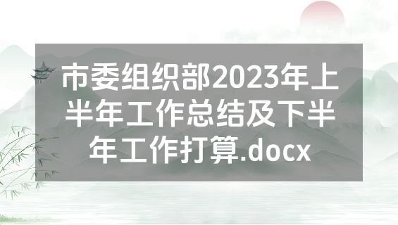 市委组织部2023年上半年工作总结及下半年工作打算.docx