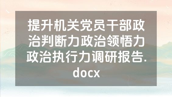 提升机关党员干部政治判断力政治领悟力政治执行力调研报告.docx