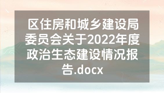 区住房和城乡建设局委员会关于2022年度政治生态建设情况报告.docx