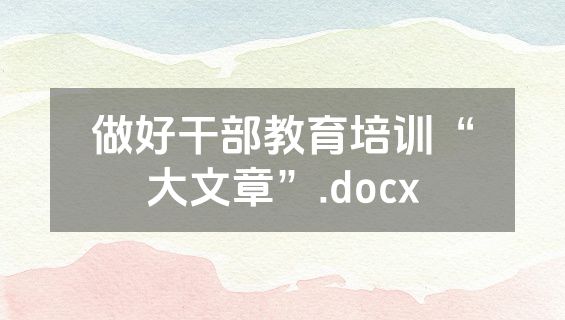 做好干部教育培训“大文章”.docx