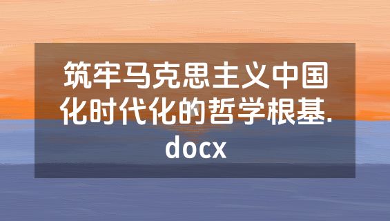 筑牢马克思主义中国化时代化的哲学根基.docx