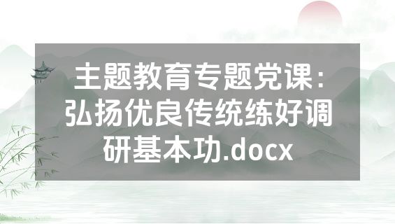 主题教育专题党课：弘扬优良传统练好调研基本功.docx