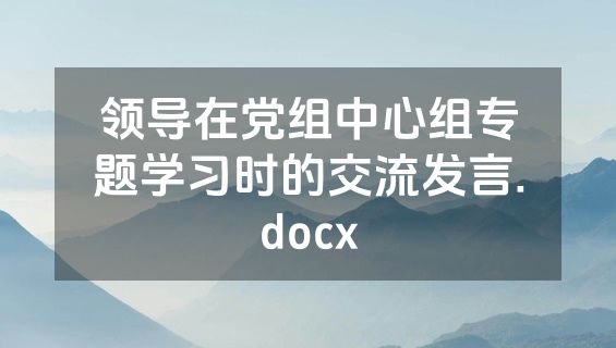 领导在党组中心组专题学习时的交流发言.docx
