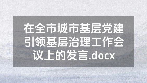 在全市城市基层党建引领基层治理工作会议上的发言.docx