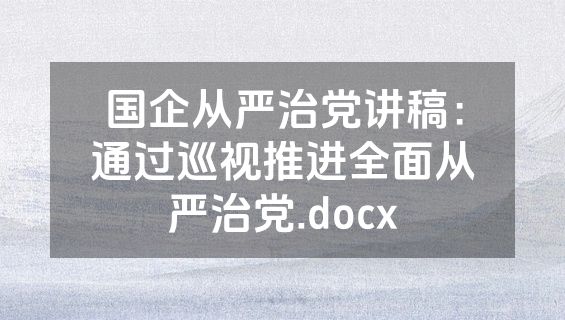 国企从严治党讲稿：通过巡视推进全面从严治党.docx