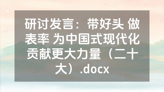 研讨发言：带好头 做表率 为中国式现代化贡献更大力量（二十大）.docx