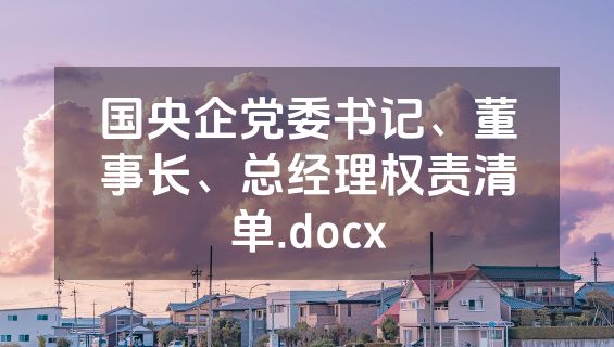 国央企党委书记、董事长、总经理权责清单.docx