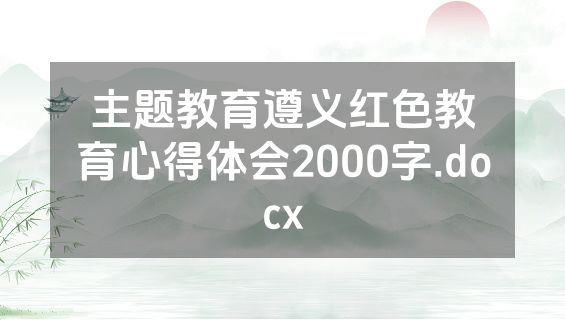 主题教育遵义红色教育心得体会2000字.docx