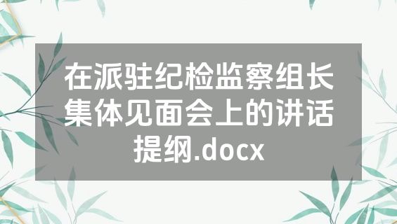 在派驻纪检监察组长集体见面会上的讲话提纲.docx