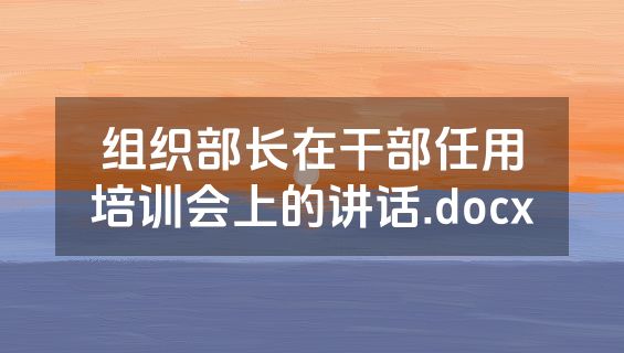 组织部长在干部任用培训会上的讲话.docx