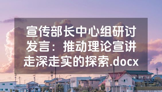 宣传部长中心组研讨发言：推动理论宣讲走深走实的探索.docx