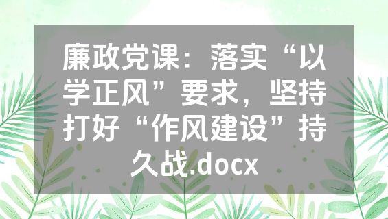 廉政党课：落实“以学正风”要求，坚持打好“作风建设”持久战.docx