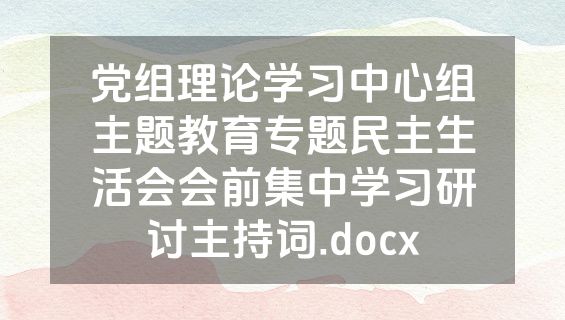 党组理论学习中心组主题教育专题民主生活会会前集中学习研讨主持词.docx