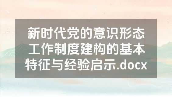 新时代党的意识形态工作制度建构的基本特征与经验启示.docx