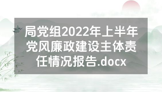 局党组2022年上半年党风廉政建设主体责任情况报告.docx