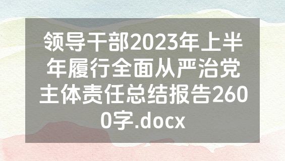 领导干部2023年上半年履行全面从严治党主体责任总结报告2600字.docx