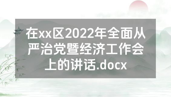 在xx区2022年全面从严治党暨经济工作会上的讲话.docx
