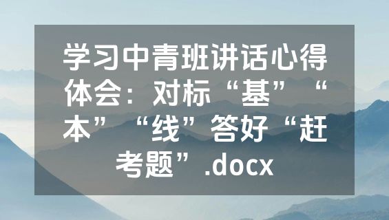 学习中青班讲话心得体会：对标“基”“本”“线”答好“赶考题”.docx