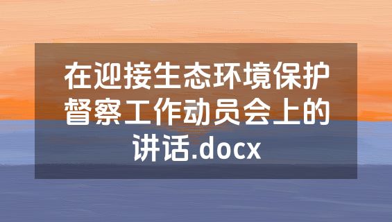 在迎接生态环境保护督察工作动员会上的讲话.docx