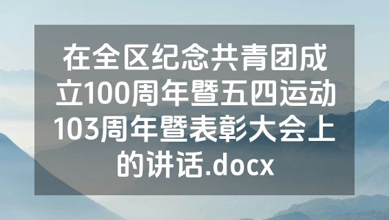 在全区纪念共青团成立100周年暨五四运动103周年暨表彰大会上的讲话.docx