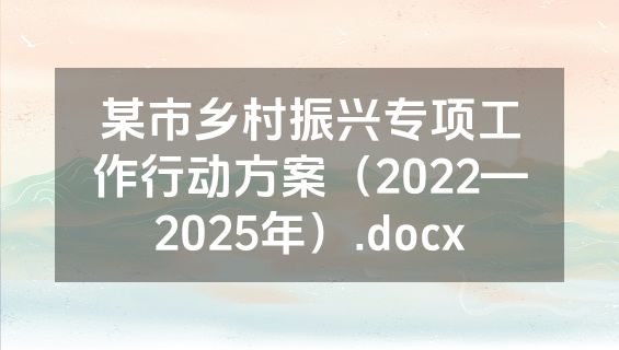 某市乡村振兴专项工作行动方案（2022—2025年）.docx