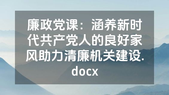 廉政党课：涵养新时代共产党人的良好家风助力清廉机关建设.docx