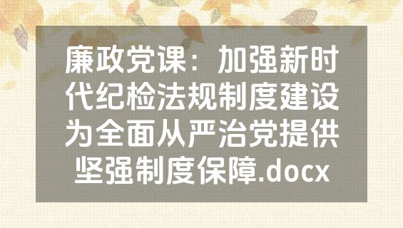 廉政党课：加强新时代纪检法规制度建设为全面从严治党提供坚强制度保障.docx