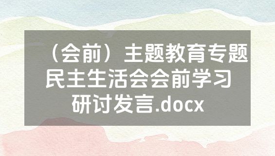 （会前）主题教育专题民主生活会会前学习研讨发言.docx