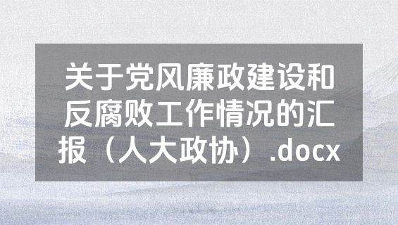 关于党风廉政建设和反腐败工作情况的汇报（人大政协）.docx