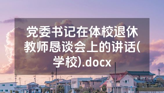 党委书记在体校退休教师恳谈会上的讲话(学校).docx