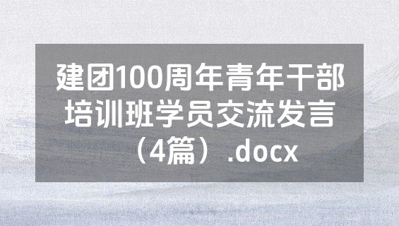建团100周年青年干部培训班学员交流发言（4篇）.docx
